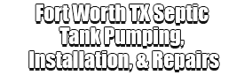 Fort Worth TX Septic Tank Pumping, Installation, & Repairs Logo-We offer Septic Service & Repairs, Septic Tank Installations, Septic Tank Cleaning, Commercial, Septic System, Drain Cleaning, Line Snaking, Portable Toilet, Grease Trap Pumping & Cleaning, Septic Tank Pumping, Sewage Pump, Sewer Line Repair, Septic Tank Replacement, Septic Maintenance, Sewer Line Replacement, Porta Potty Rentals, and more.
